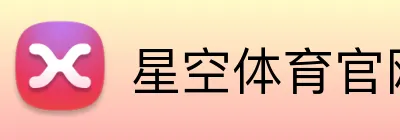 星空体育官网 - XINGKONG SPORTS官方入口 - 星空体育官网入口